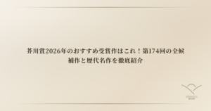 芥川賞2026年のおすすめ受賞作はこれ！第174回の全候補作と歴代名作を徹底紹介