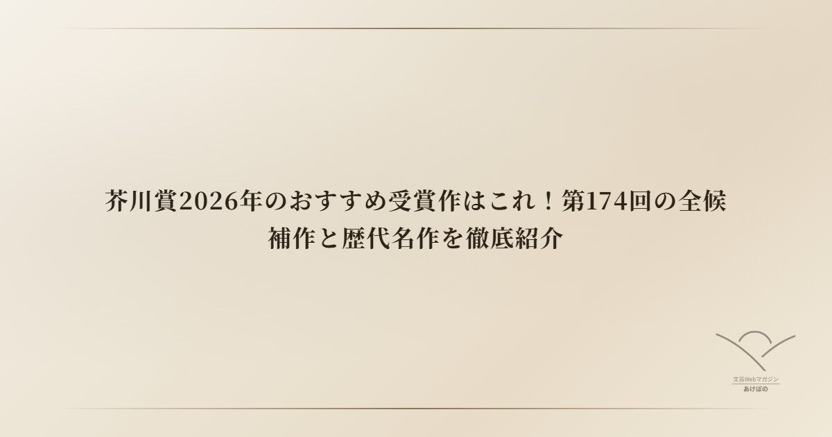 芥川賞2026年のおすすめ受賞作はこれ！第174回の全候補作と歴代名作を徹底紹介