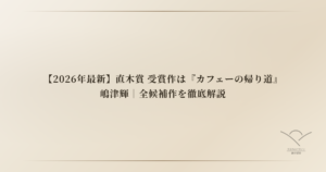 【2026年最新】直木賞 受賞作は『カフェーの帰り道』嶋津輝｜全候補作を徹底解説