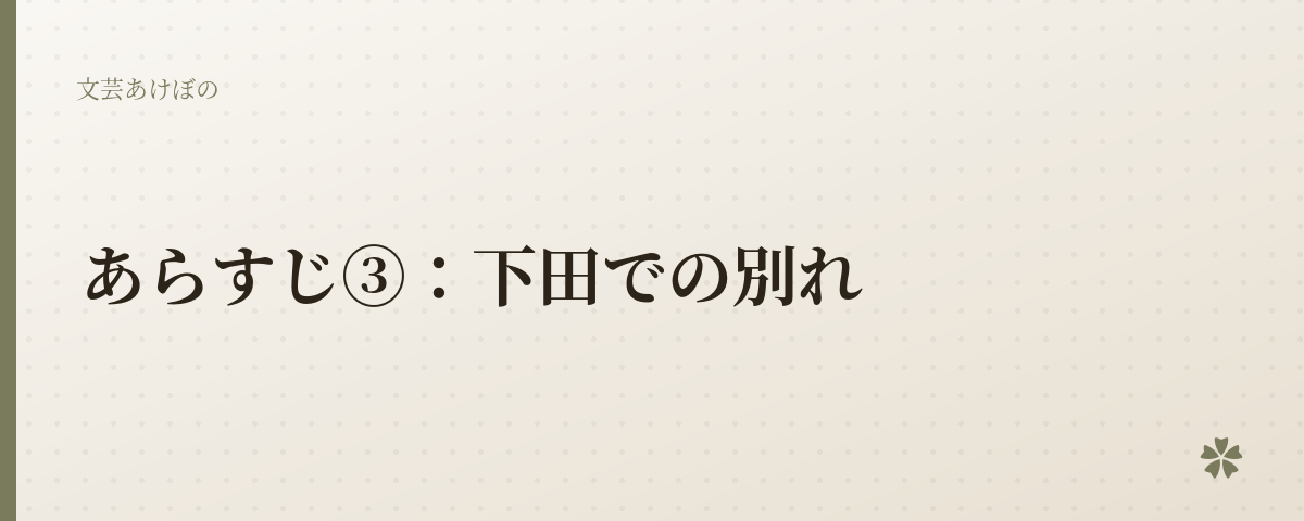 あらすじ③：下田での別れ