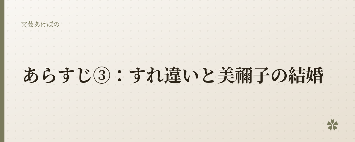 あらすじ③：すれ違いと美禰子の結婚