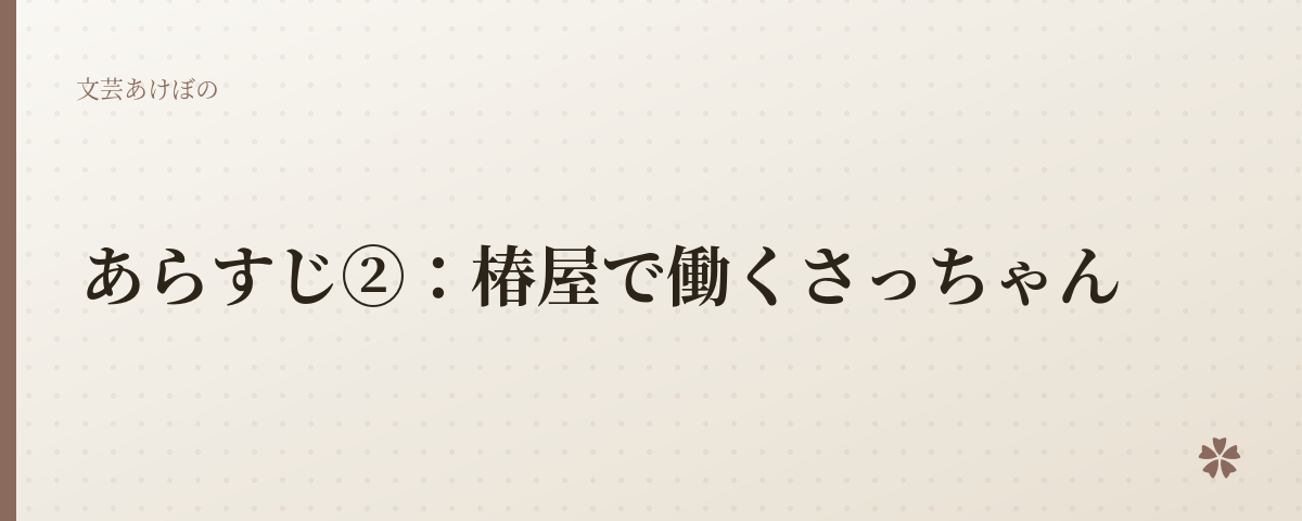 あらすじ②：椿屋で働くさっちゃん
