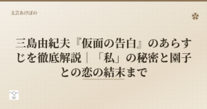 三島由紀夫『仮面の告白』のあらすじを徹底解説｜「私」の秘密と園子との恋の結末まで