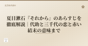 夏目漱石『それから』のあらすじを徹底解説｜代助と三千代の恋と赤い結末の意味まで